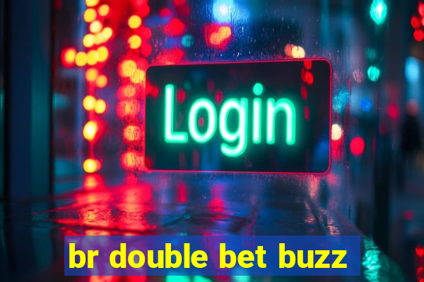 br double bet buzz